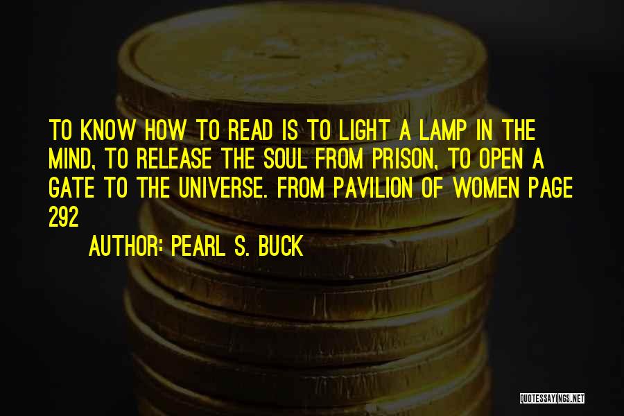 Pearl S. Buck Quotes: To Know How To Read Is To Light A Lamp In The Mind, To Release The Soul From Prison, To