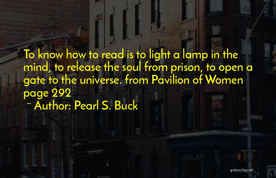 Pearl S. Buck Quotes: To Know How To Read Is To Light A Lamp In The Mind, To Release The Soul From Prison, To