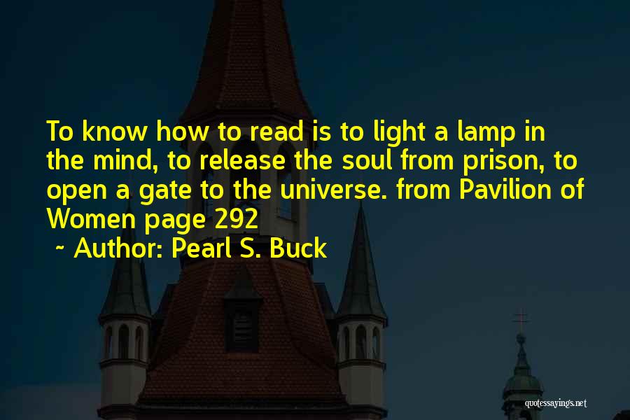 Pearl S. Buck Quotes: To Know How To Read Is To Light A Lamp In The Mind, To Release The Soul From Prison, To