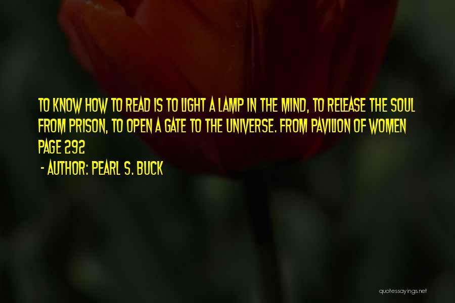 Pearl S. Buck Quotes: To Know How To Read Is To Light A Lamp In The Mind, To Release The Soul From Prison, To