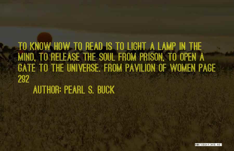 Pearl S. Buck Quotes: To Know How To Read Is To Light A Lamp In The Mind, To Release The Soul From Prison, To