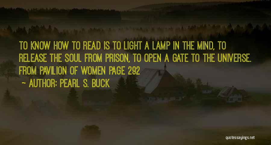 Pearl S. Buck Quotes: To Know How To Read Is To Light A Lamp In The Mind, To Release The Soul From Prison, To