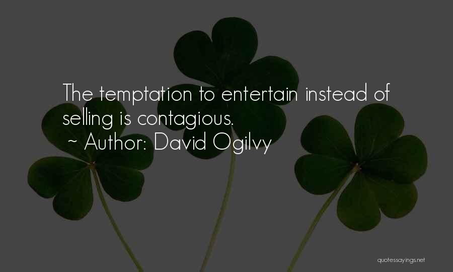 David Ogilvy Quotes: The Temptation To Entertain Instead Of Selling Is Contagious.