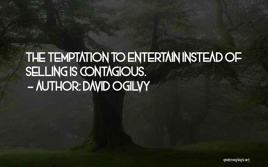 David Ogilvy Quotes: The Temptation To Entertain Instead Of Selling Is Contagious.