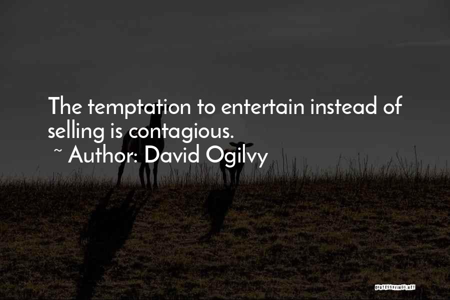 David Ogilvy Quotes: The Temptation To Entertain Instead Of Selling Is Contagious.