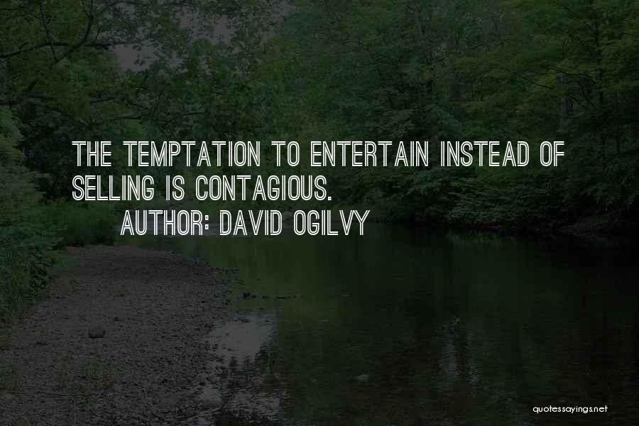 David Ogilvy Quotes: The Temptation To Entertain Instead Of Selling Is Contagious.