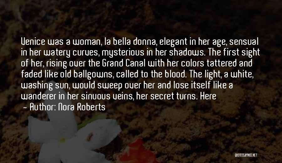 Nora Roberts Quotes: Venice Was A Woman, La Bella Donna, Elegant In Her Age, Sensual In Her Watery Curves, Mysterious In Her Shadows.