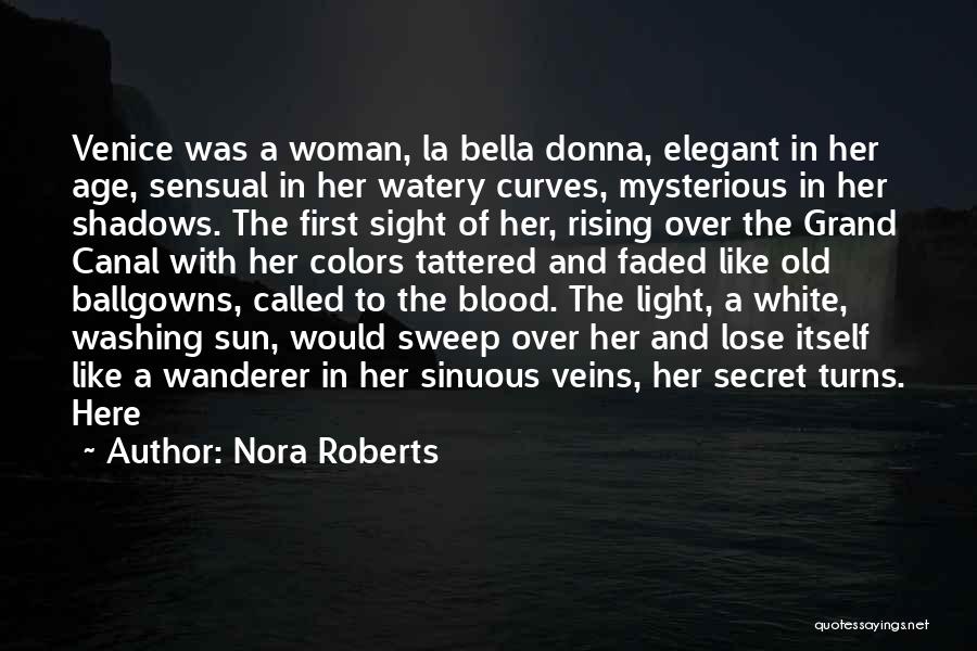 Nora Roberts Quotes: Venice Was A Woman, La Bella Donna, Elegant In Her Age, Sensual In Her Watery Curves, Mysterious In Her Shadows.