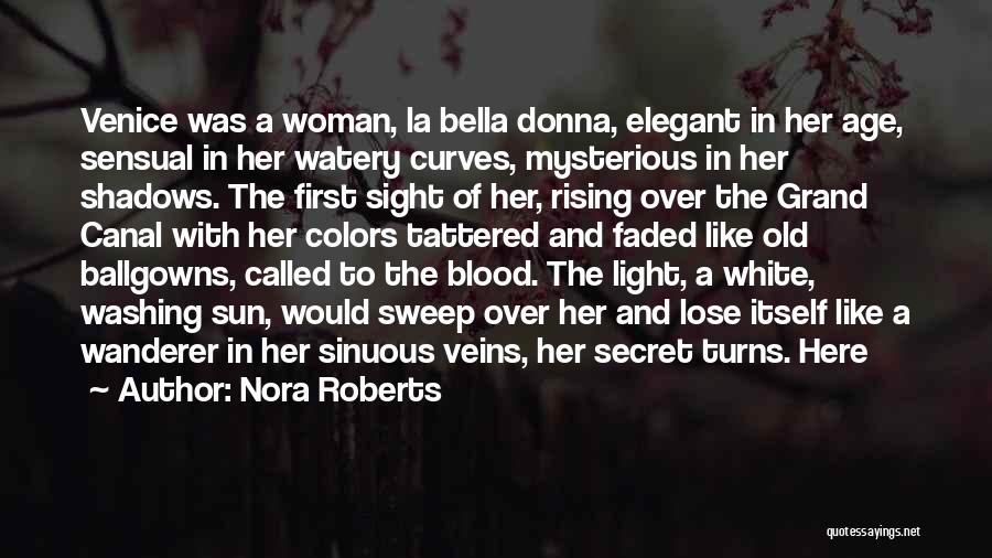 Nora Roberts Quotes: Venice Was A Woman, La Bella Donna, Elegant In Her Age, Sensual In Her Watery Curves, Mysterious In Her Shadows.