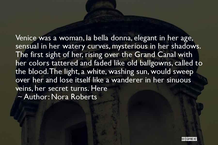 Nora Roberts Quotes: Venice Was A Woman, La Bella Donna, Elegant In Her Age, Sensual In Her Watery Curves, Mysterious In Her Shadows.