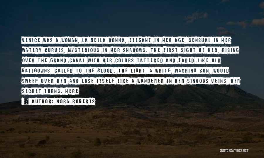 Nora Roberts Quotes: Venice Was A Woman, La Bella Donna, Elegant In Her Age, Sensual In Her Watery Curves, Mysterious In Her Shadows.