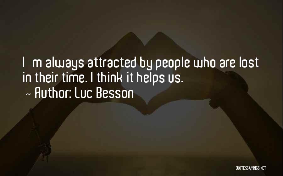 Luc Besson Quotes: I'm Always Attracted By People Who Are Lost In Their Time. I Think It Helps Us.