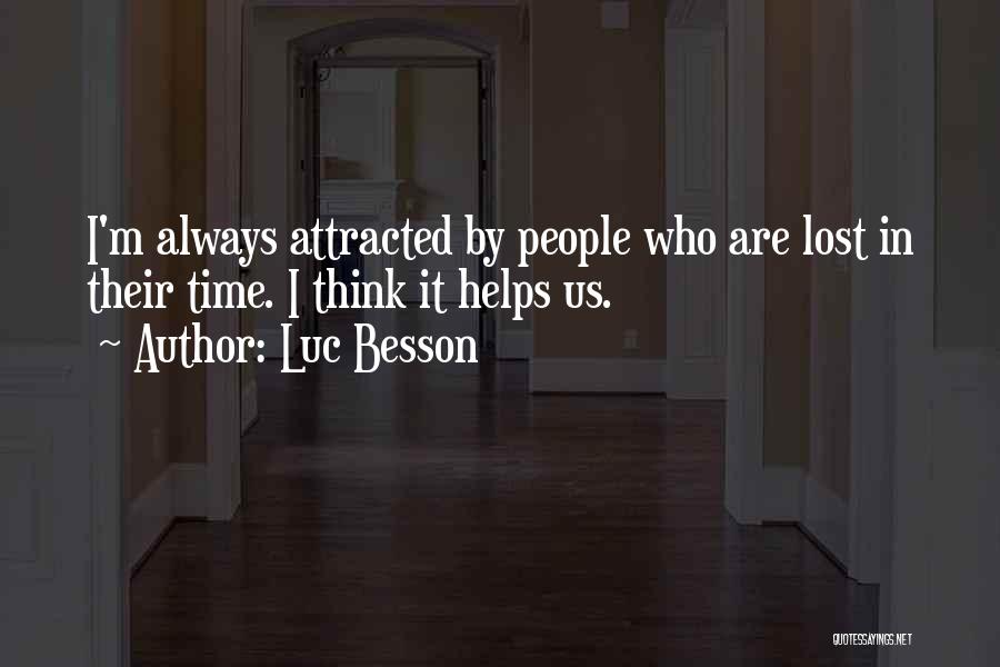 Luc Besson Quotes: I'm Always Attracted By People Who Are Lost In Their Time. I Think It Helps Us.