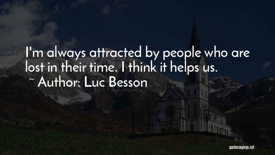 Luc Besson Quotes: I'm Always Attracted By People Who Are Lost In Their Time. I Think It Helps Us.