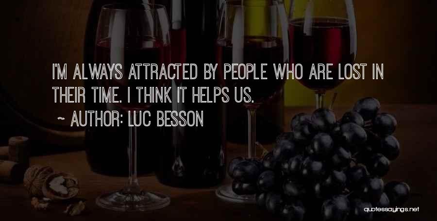 Luc Besson Quotes: I'm Always Attracted By People Who Are Lost In Their Time. I Think It Helps Us.