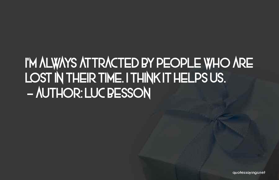 Luc Besson Quotes: I'm Always Attracted By People Who Are Lost In Their Time. I Think It Helps Us.