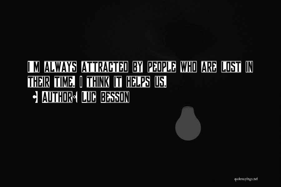 Luc Besson Quotes: I'm Always Attracted By People Who Are Lost In Their Time. I Think It Helps Us.