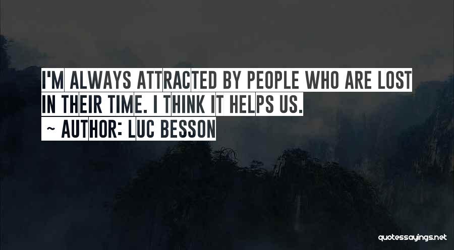 Luc Besson Quotes: I'm Always Attracted By People Who Are Lost In Their Time. I Think It Helps Us.