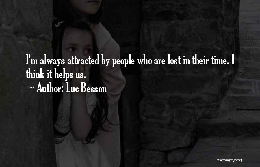 Luc Besson Quotes: I'm Always Attracted By People Who Are Lost In Their Time. I Think It Helps Us.