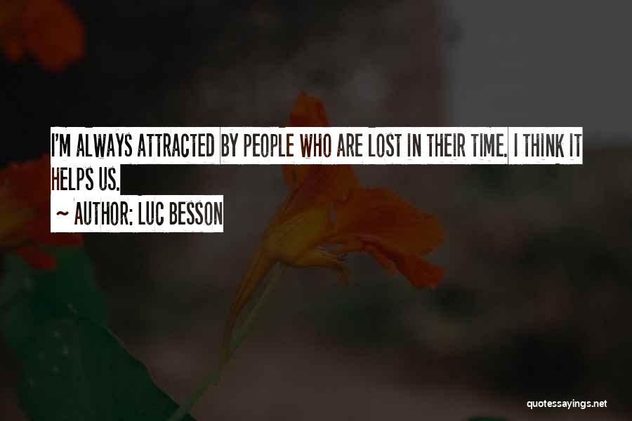 Luc Besson Quotes: I'm Always Attracted By People Who Are Lost In Their Time. I Think It Helps Us.