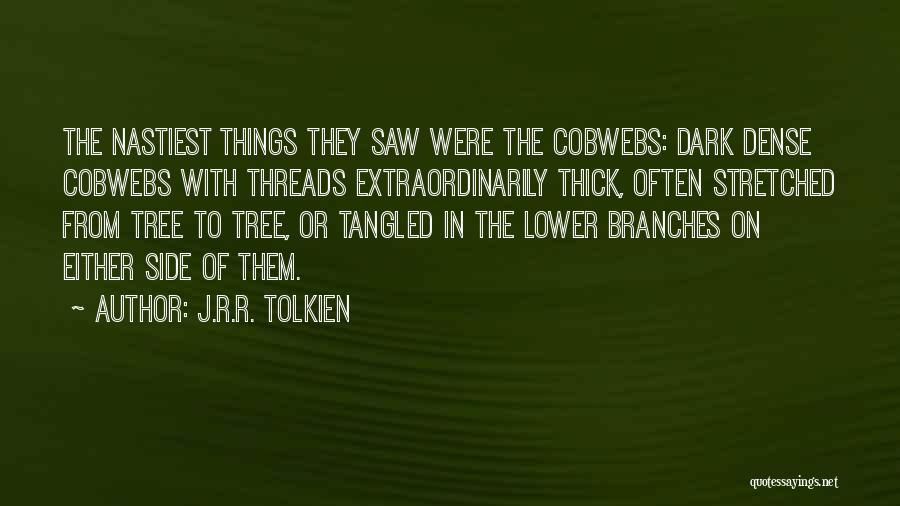 J.R.R. Tolkien Quotes: The Nastiest Things They Saw Were The Cobwebs: Dark Dense Cobwebs With Threads Extraordinarily Thick, Often Stretched From Tree To