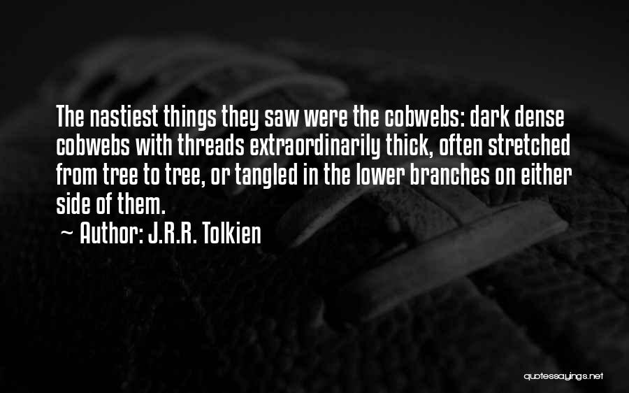 J.R.R. Tolkien Quotes: The Nastiest Things They Saw Were The Cobwebs: Dark Dense Cobwebs With Threads Extraordinarily Thick, Often Stretched From Tree To