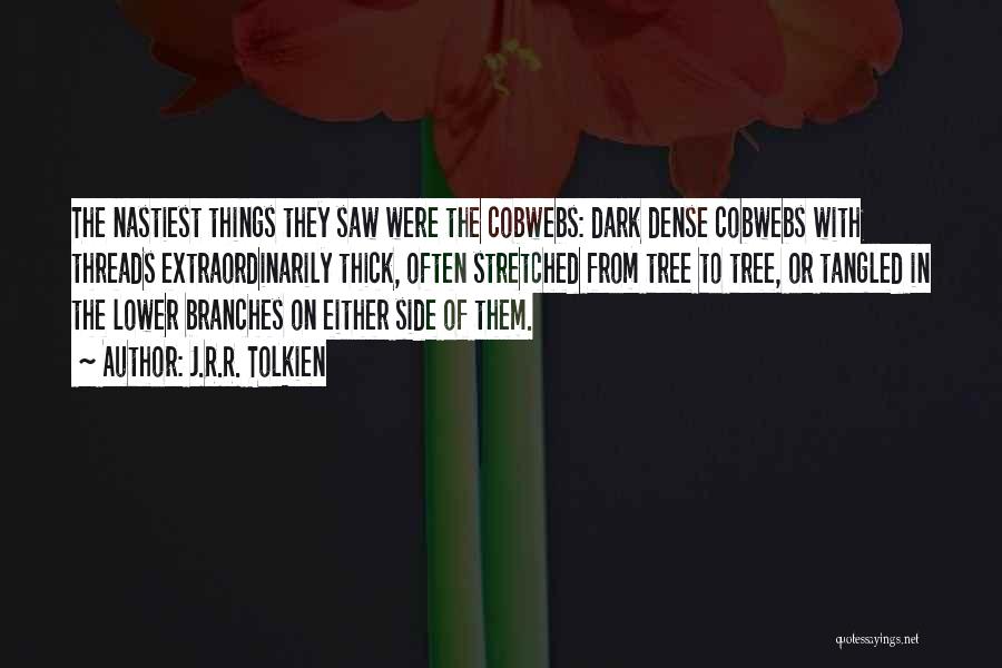 J.R.R. Tolkien Quotes: The Nastiest Things They Saw Were The Cobwebs: Dark Dense Cobwebs With Threads Extraordinarily Thick, Often Stretched From Tree To
