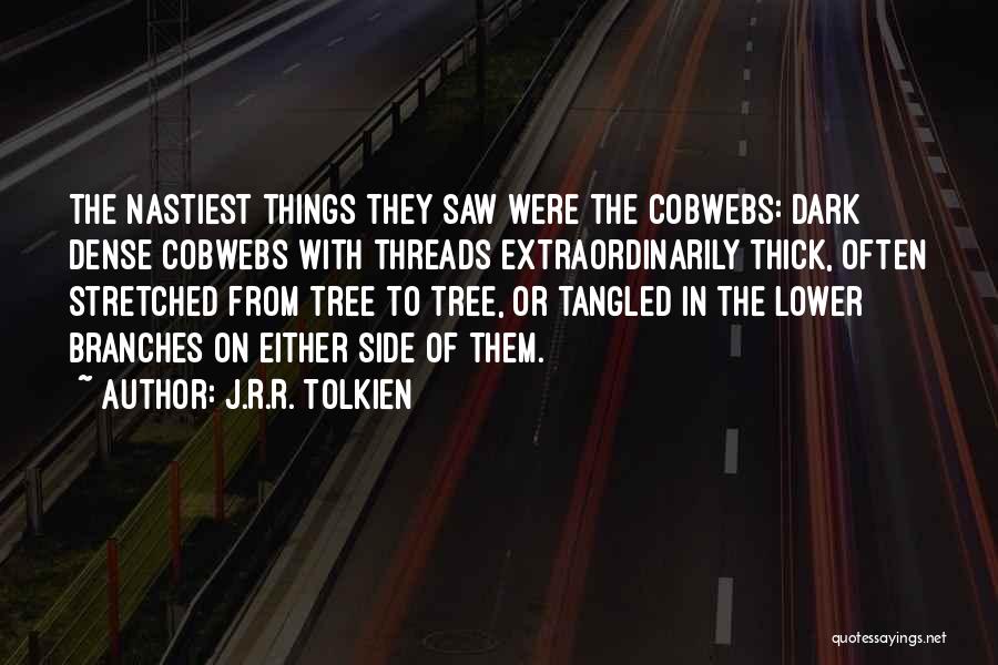 J.R.R. Tolkien Quotes: The Nastiest Things They Saw Were The Cobwebs: Dark Dense Cobwebs With Threads Extraordinarily Thick, Often Stretched From Tree To