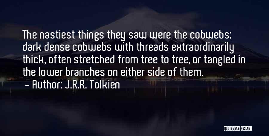 J.R.R. Tolkien Quotes: The Nastiest Things They Saw Were The Cobwebs: Dark Dense Cobwebs With Threads Extraordinarily Thick, Often Stretched From Tree To