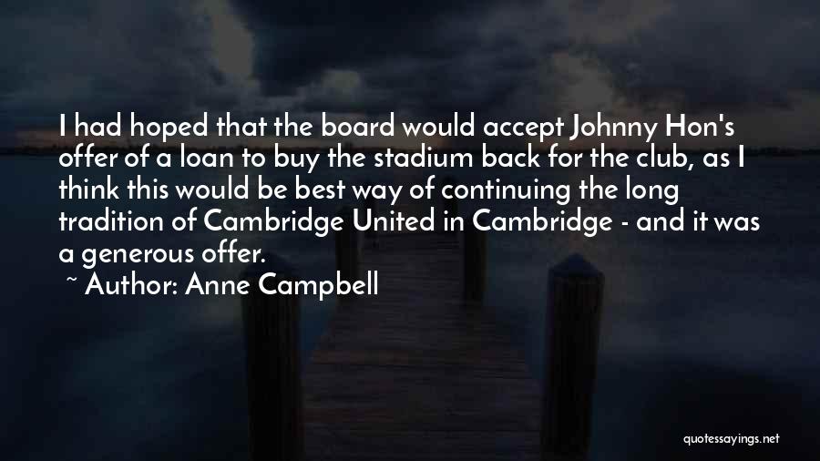 Anne Campbell Quotes: I Had Hoped That The Board Would Accept Johnny Hon's Offer Of A Loan To Buy The Stadium Back For