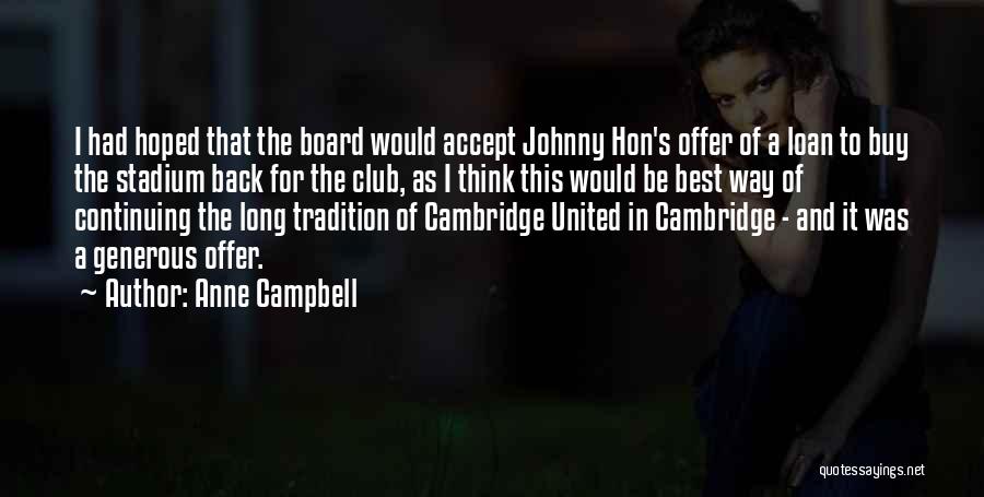 Anne Campbell Quotes: I Had Hoped That The Board Would Accept Johnny Hon's Offer Of A Loan To Buy The Stadium Back For