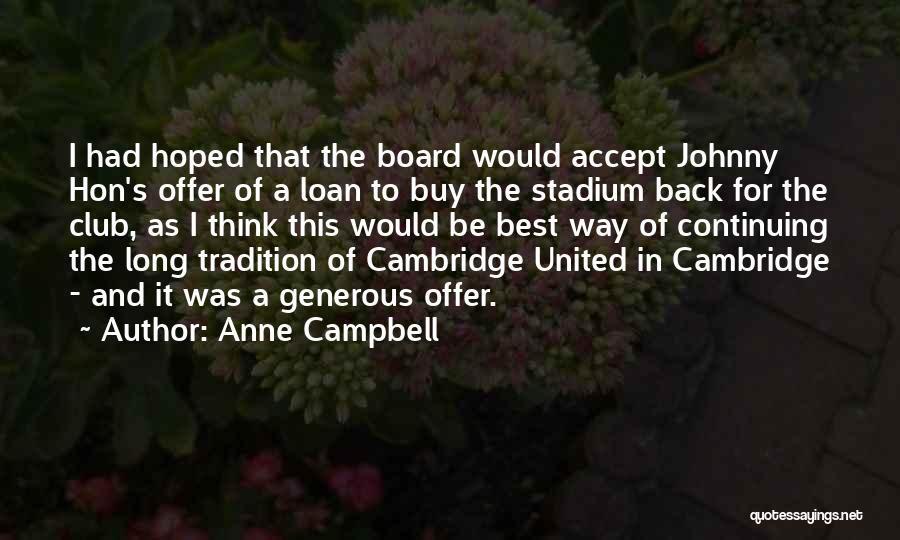 Anne Campbell Quotes: I Had Hoped That The Board Would Accept Johnny Hon's Offer Of A Loan To Buy The Stadium Back For