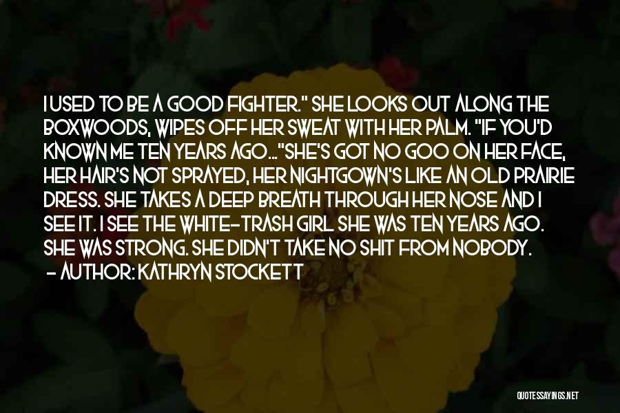 Kathryn Stockett Quotes: I Used To Be A Good Fighter. She Looks Out Along The Boxwoods, Wipes Off Her Sweat With Her Palm.