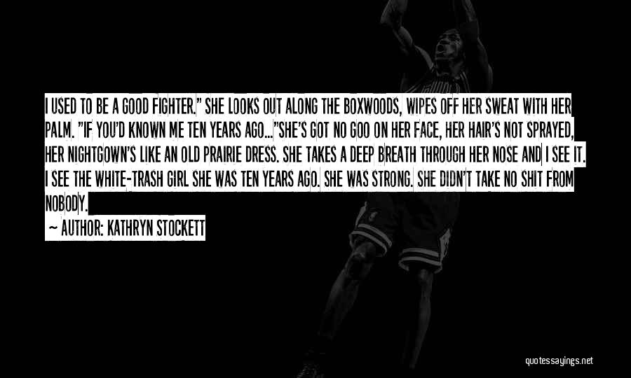 Kathryn Stockett Quotes: I Used To Be A Good Fighter. She Looks Out Along The Boxwoods, Wipes Off Her Sweat With Her Palm.