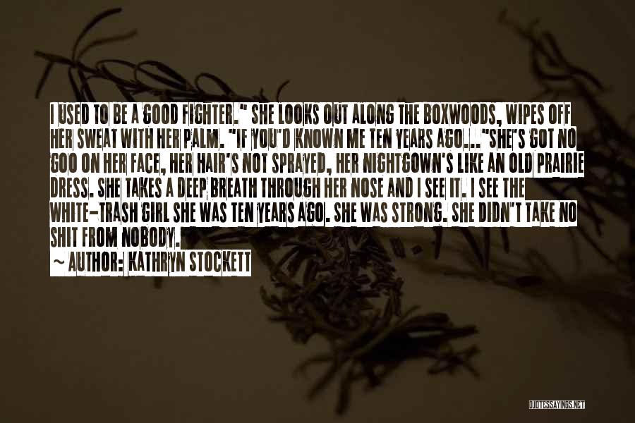 Kathryn Stockett Quotes: I Used To Be A Good Fighter. She Looks Out Along The Boxwoods, Wipes Off Her Sweat With Her Palm.