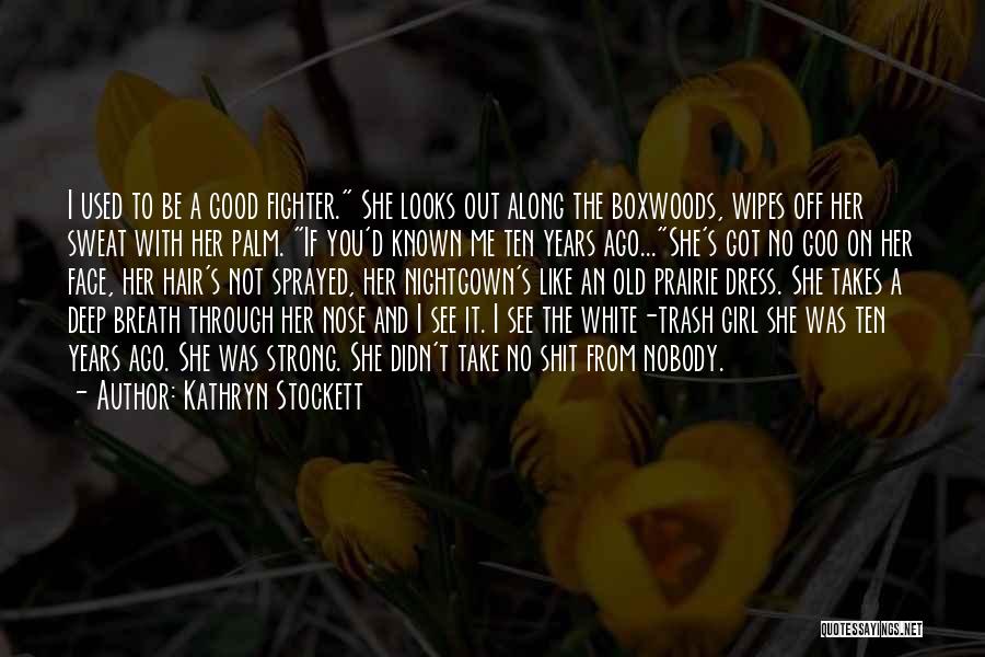 Kathryn Stockett Quotes: I Used To Be A Good Fighter. She Looks Out Along The Boxwoods, Wipes Off Her Sweat With Her Palm.