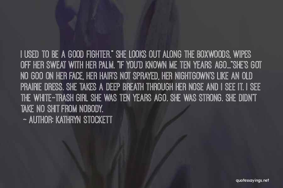 Kathryn Stockett Quotes: I Used To Be A Good Fighter. She Looks Out Along The Boxwoods, Wipes Off Her Sweat With Her Palm.