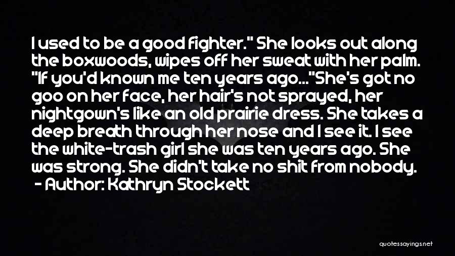 Kathryn Stockett Quotes: I Used To Be A Good Fighter. She Looks Out Along The Boxwoods, Wipes Off Her Sweat With Her Palm.