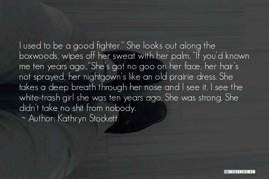 Kathryn Stockett Quotes: I Used To Be A Good Fighter. She Looks Out Along The Boxwoods, Wipes Off Her Sweat With Her Palm.