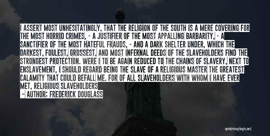 Frederick Douglass Quotes: I Assert Most Unhesitatingly, That The Religion Of The South Is A Mere Covering For The Most Horrid Crimes, -