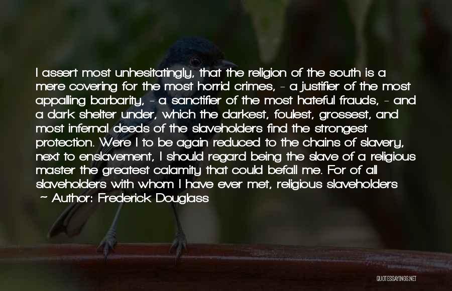 Frederick Douglass Quotes: I Assert Most Unhesitatingly, That The Religion Of The South Is A Mere Covering For The Most Horrid Crimes, -