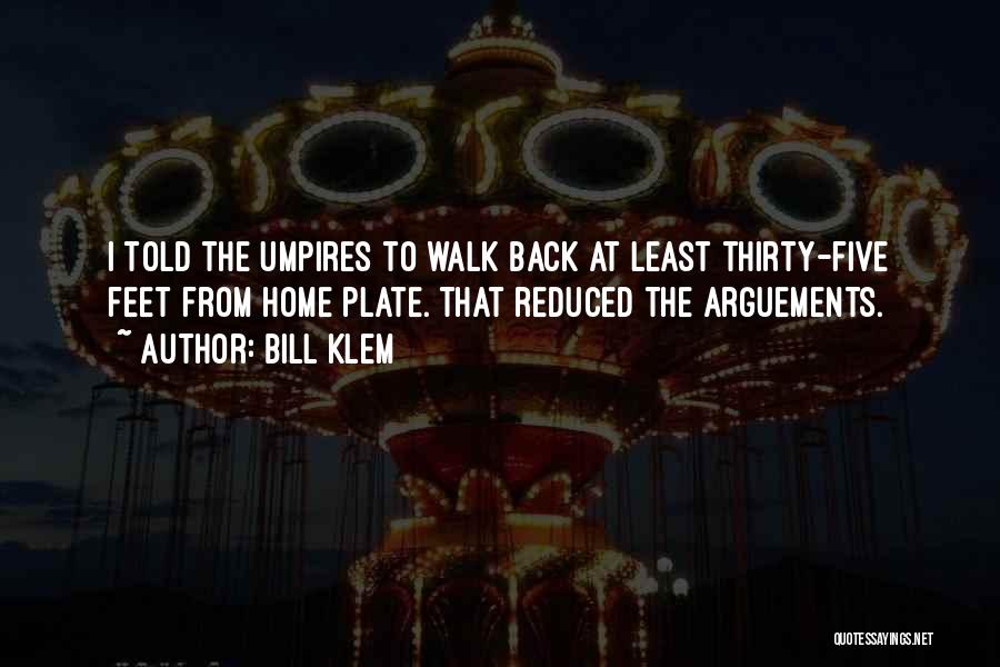Bill Klem Quotes: I Told The Umpires To Walk Back At Least Thirty-five Feet From Home Plate. That Reduced The Arguements.