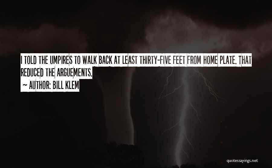 Bill Klem Quotes: I Told The Umpires To Walk Back At Least Thirty-five Feet From Home Plate. That Reduced The Arguements.