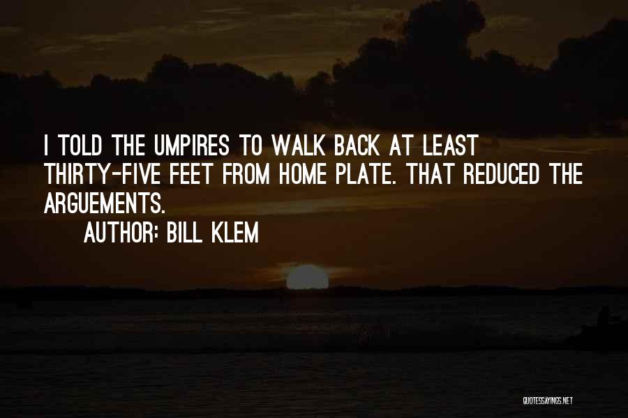 Bill Klem Quotes: I Told The Umpires To Walk Back At Least Thirty-five Feet From Home Plate. That Reduced The Arguements.