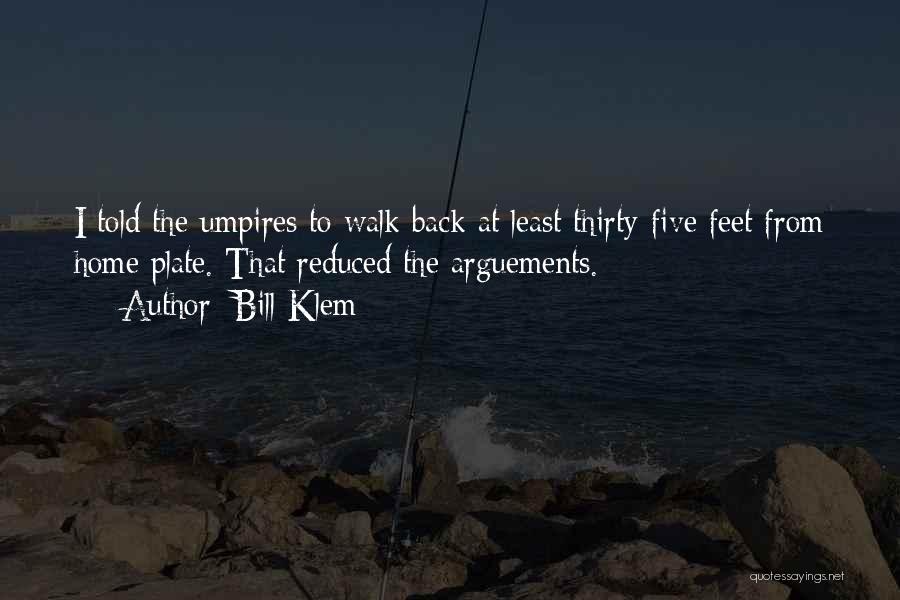 Bill Klem Quotes: I Told The Umpires To Walk Back At Least Thirty-five Feet From Home Plate. That Reduced The Arguements.