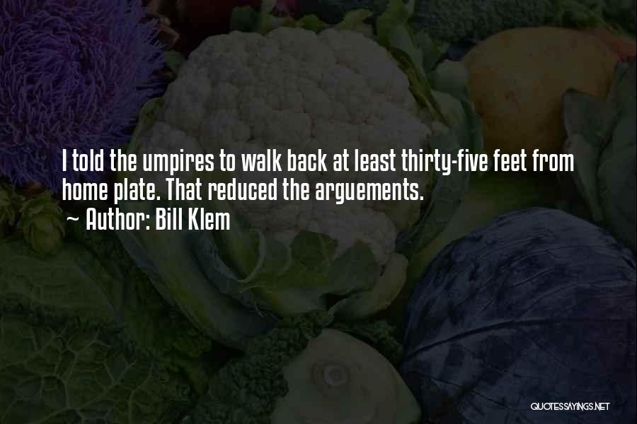 Bill Klem Quotes: I Told The Umpires To Walk Back At Least Thirty-five Feet From Home Plate. That Reduced The Arguements.