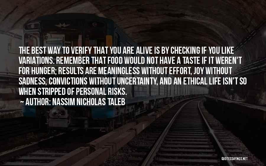 Nassim Nicholas Taleb Quotes: The Best Way To Verify That You Are Alive Is By Checking If You Like Variations. Remember That Food Would