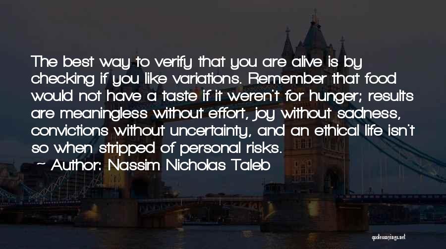 Nassim Nicholas Taleb Quotes: The Best Way To Verify That You Are Alive Is By Checking If You Like Variations. Remember That Food Would