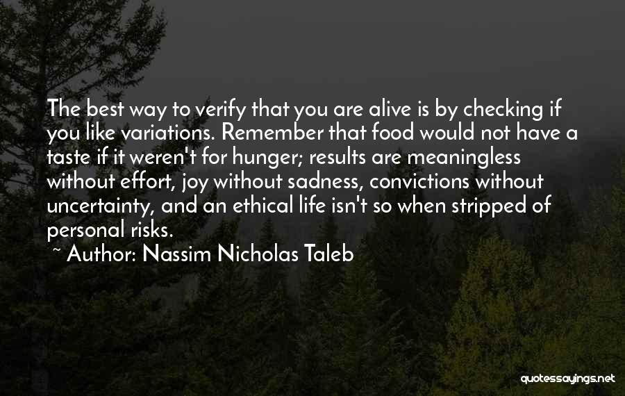 Nassim Nicholas Taleb Quotes: The Best Way To Verify That You Are Alive Is By Checking If You Like Variations. Remember That Food Would