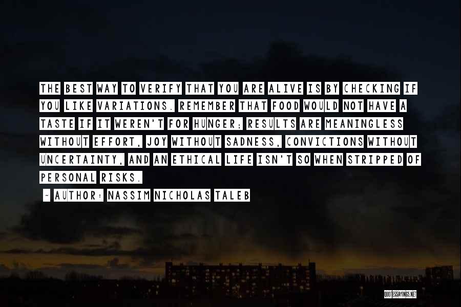 Nassim Nicholas Taleb Quotes: The Best Way To Verify That You Are Alive Is By Checking If You Like Variations. Remember That Food Would